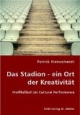 Das Stadion - ein Ort der Kreativität: Profifußball als Cultural Performance