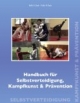 Handbuch für Selbstverteidigung, Kampfkunst & Prävention: Ein Nachschlagewerk für Anfänger, Fortgeschrittene und Sicherheitskräfte
