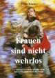 Frauen sind nicht wehrlos: Eine Anleitung zum Erlernen praxisbewährter Selbstverteidigungstechniken für Frauen