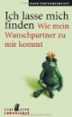 Ich lasse mich finden: Wie mein Wunschpartner zu mir kommt