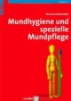 Mundhygiene und spezielle Mundpflege: Praxishandbuch für Pflegende und Dentalhygienikerinnen