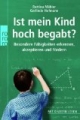 Ist mein Kind hoch begabt?: Besondere Fähigkeiten erkennen, akzeptieren und fördern