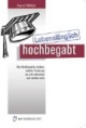 Lebenslänglich hochbegabt: Was Hochbegabte erleben, welche Förderung sie sich wünschen und welche nicht
