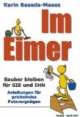 Im Eimer. Sauber bleiben für SIE und IHN. Anleitungen für prickelndes Putzvergnügen: Anleitung für prickelndes Putzvergnügen